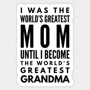 I Was The World's Greatest Mom Until I Become The World's Greatest Grandma - Family Sticker